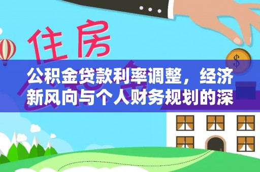 九如公积金贷款利率调整，经济新风向与个人财务规划的深远影响