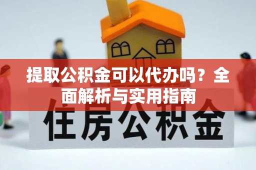 九如提取公积金可以代办吗？全面解析与实用指南