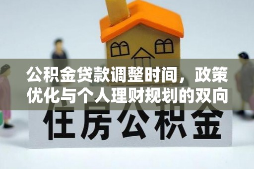 九如公积金贷款调整时间，政策优化与个人理财规划的双向考量