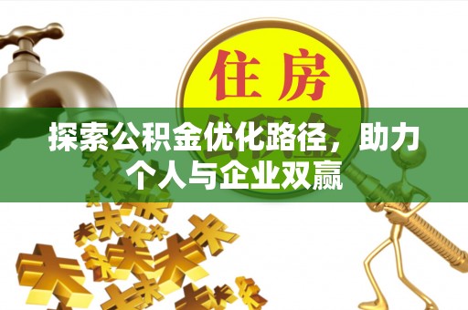 九如探索公积金优化路径，助力个人与企业双赢