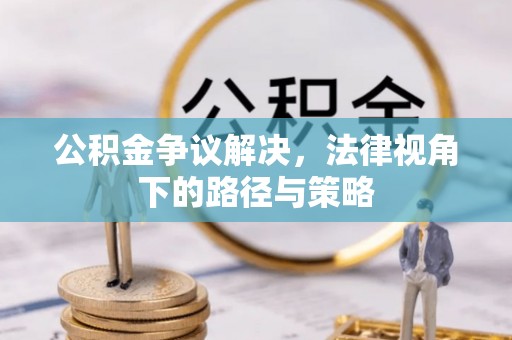 九如公积金争议解决，法律视角下的路径与策略