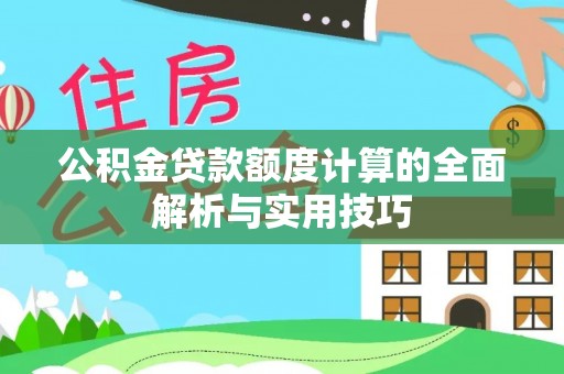 九如公积金贷款额度计算的全面解析与实用技巧