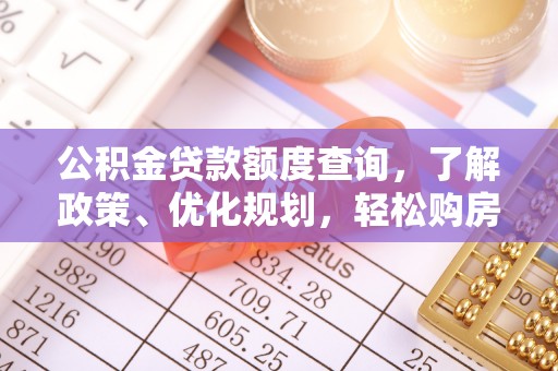 九如公积金贷款额度查询，了解政策、优化规划，轻松购房不是梦