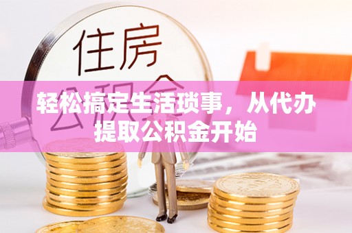 九如轻松搞定生活琐事，从代办提取公积金开始