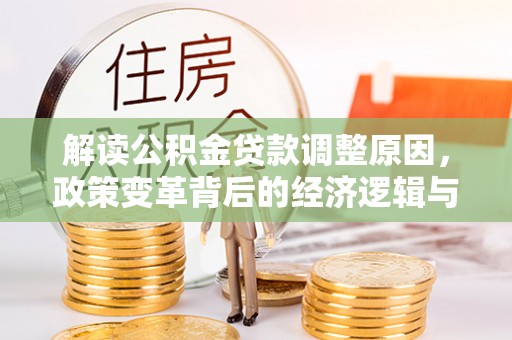 九如解读公积金贷款调整原因，政策变革背后的经济逻辑与民生影响