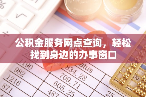 九如公积金服务网点查询，轻松找到身边的办事窗口